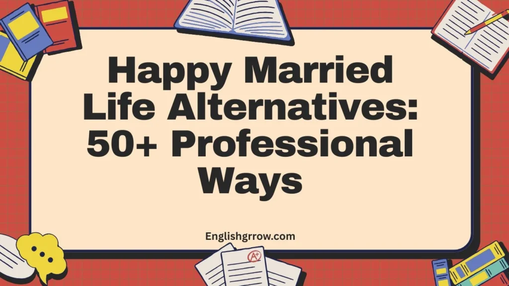 Happy Married Life Alternatives: 50+ Professional Ways