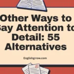 35 Other Ways to Say Attention to Detail (With Meanings & Examples)