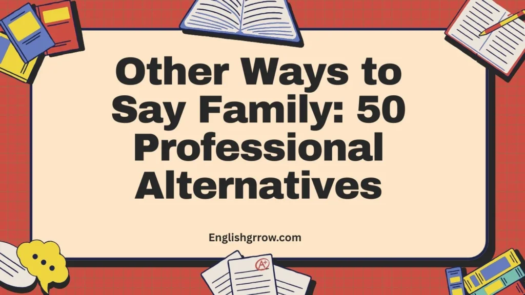 Other Ways to Say Family: 50 Professional & Polite Alternatives (2026)