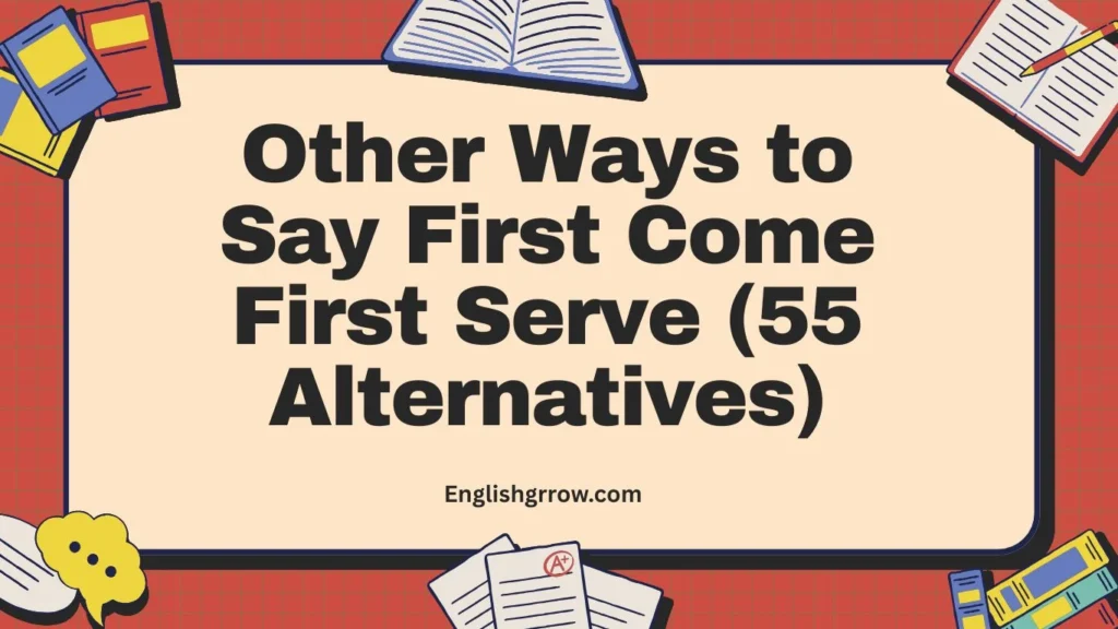 Other Ways to Say First Come First Serve (55 Alternatives)