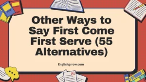 Other Ways to Say First Come First Serve (55 Alternatives)