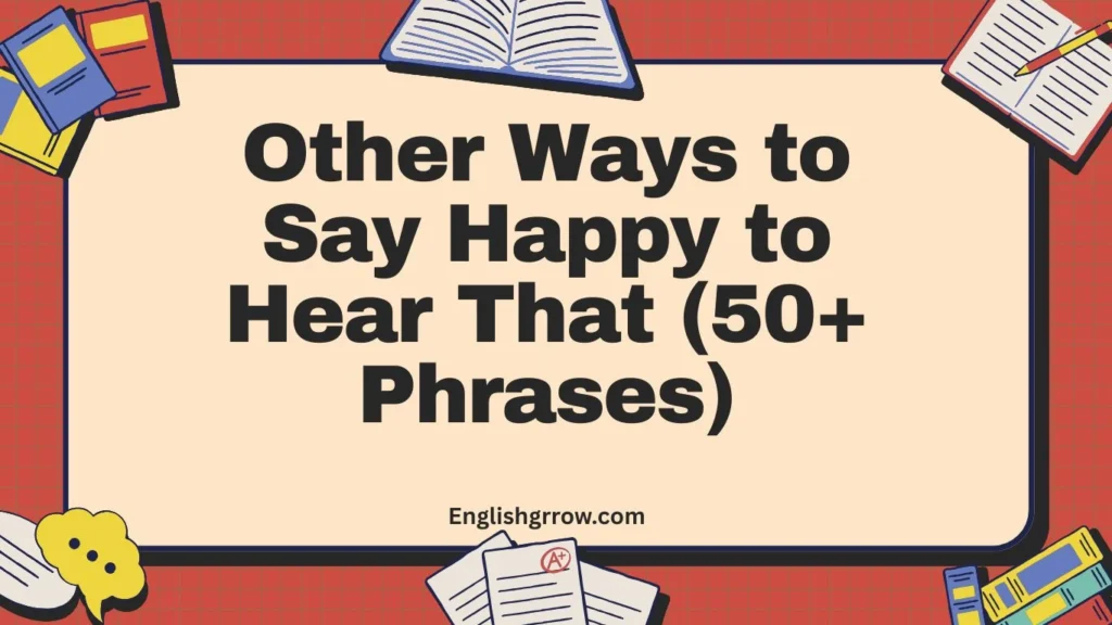 Other Ways to Say Happy to Hear That (50+ Phrases)