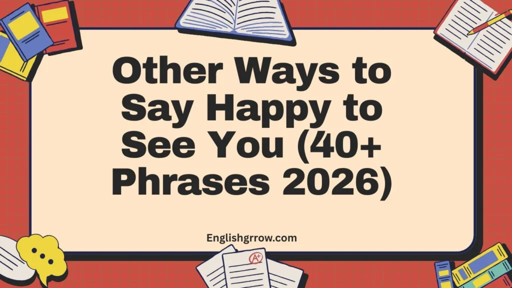 Other Ways to Say Happy to See You (40+ Phrases 2026)