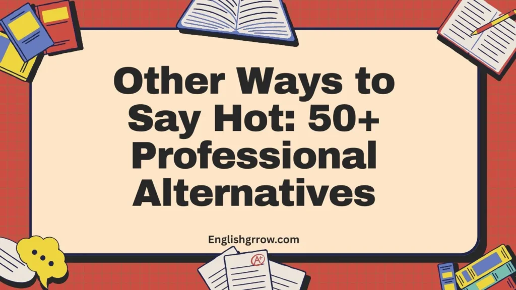 Other Ways to Say Hot 50+ Professional Alternatives