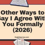 Other Ways to Say “I Agree With You Formally”: 55+ Professional & Polite Alternatives (2026)