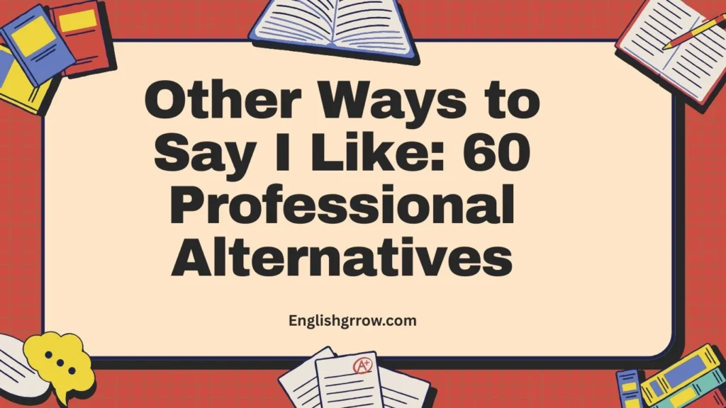 Other Ways to Say “I Like”: 40–60 Professional & Polite Alternatives (2026)