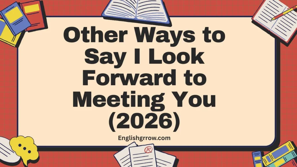 Other Ways to Say I Look Forward to Meeting You: 55 Professional & Polite Alternatives (2026)