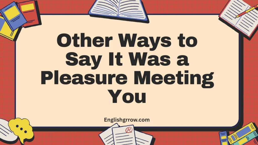 Other Ways to Say It Was a Pleasure Meeting You