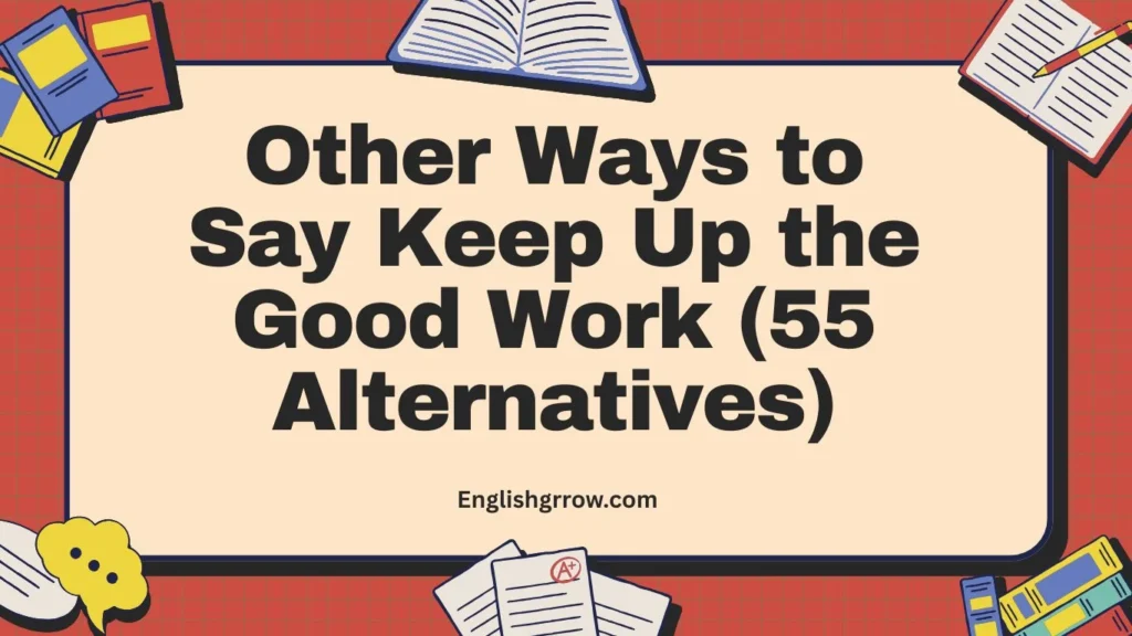 Other Ways to Say Keep Up the Good Work (55 Alternatives)