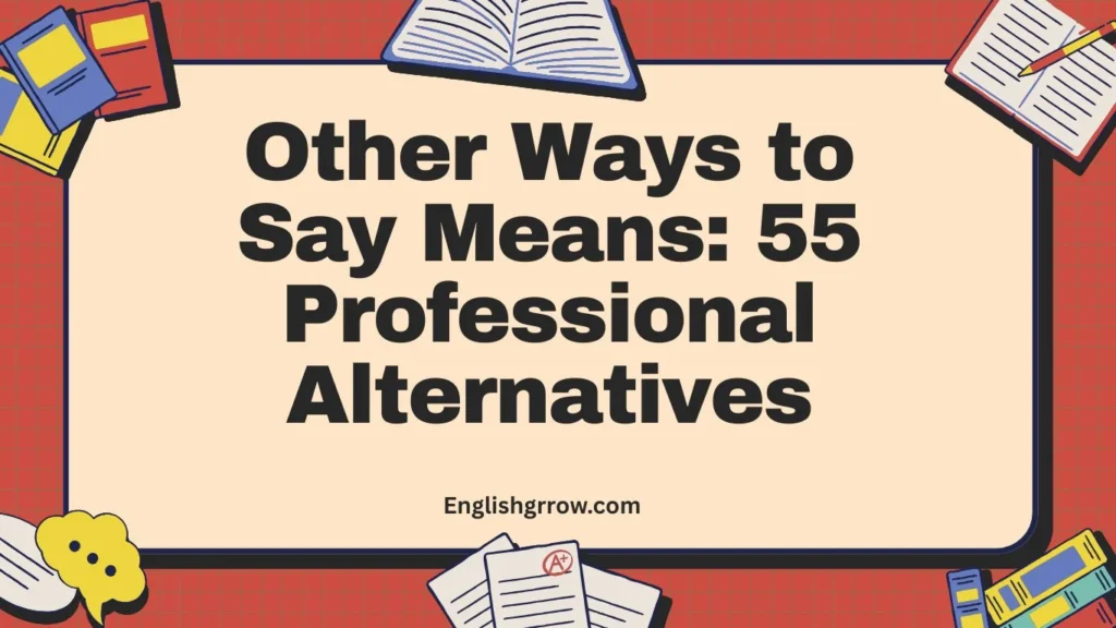 Other Ways to Say Means: 55 Professional & Polite Alternatives (2026)