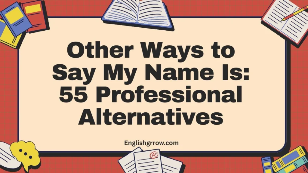 Other Ways to Say My Name Is 55 Professional Alternatives