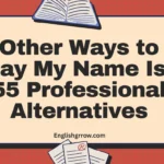Other Ways to Say My Name Is: 55 Professional & Polite Alternatives (2026)