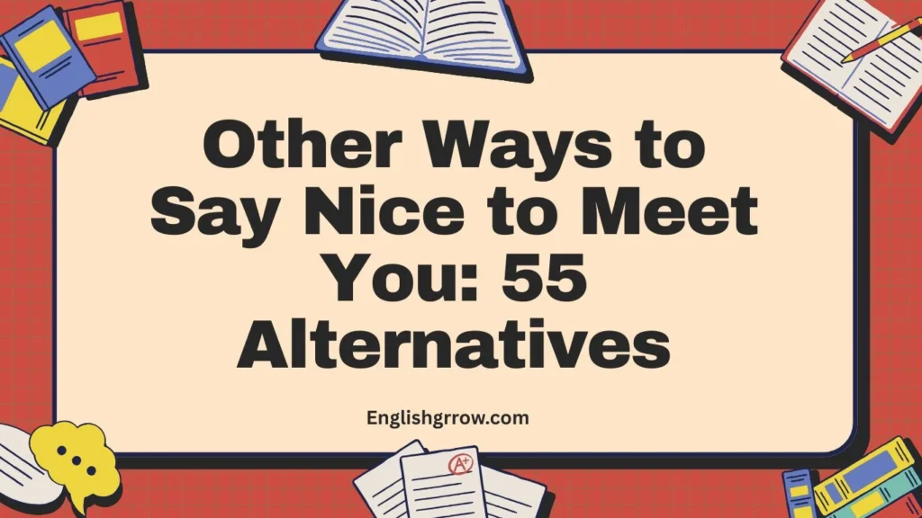 Other Ways to Say Nice to Meet You: 55 Alternatives