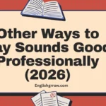 Other Ways to Say “Sounds Good Professionally”: 55 Professional & Polite Alternatives (2026)