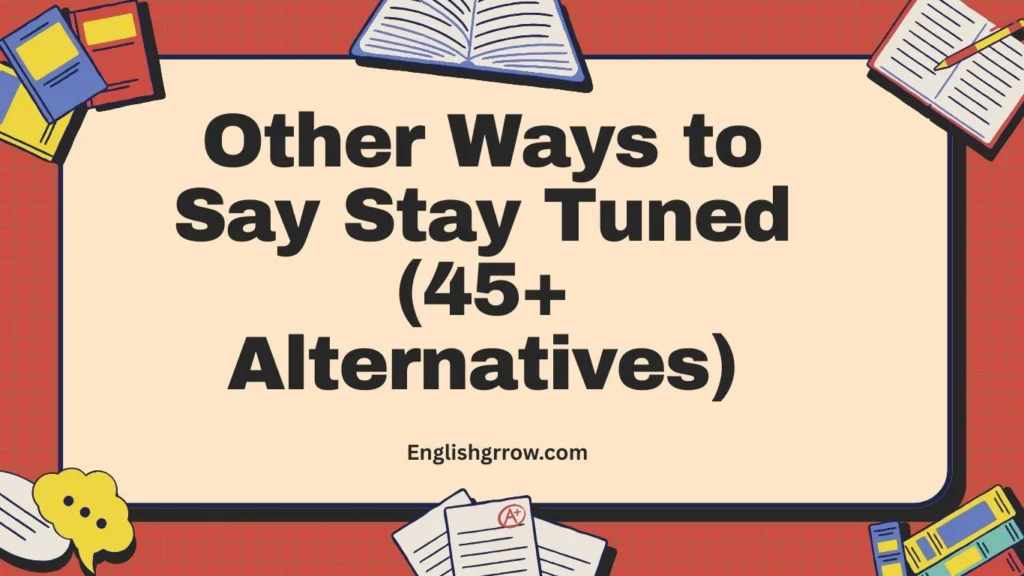 Other Ways to Say “Stay Tuned”: 45+ Professional & Polite Alternatives (2026)