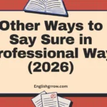 Other Ways to Say Sure in Professional Way: 55 Professional & Polite Alternatives (2026)