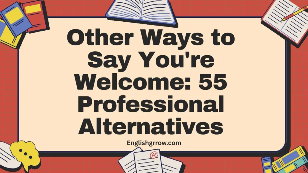 Other Ways to Say You're Welcome 55 Professional Alternatives
