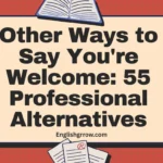 Other Ways to Say You’re Welcome: 55 Professional & Polite Alternatives (2026)