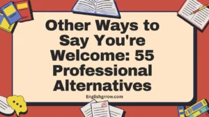 Other Ways to Say You're Welcome 55 Professional Alternatives