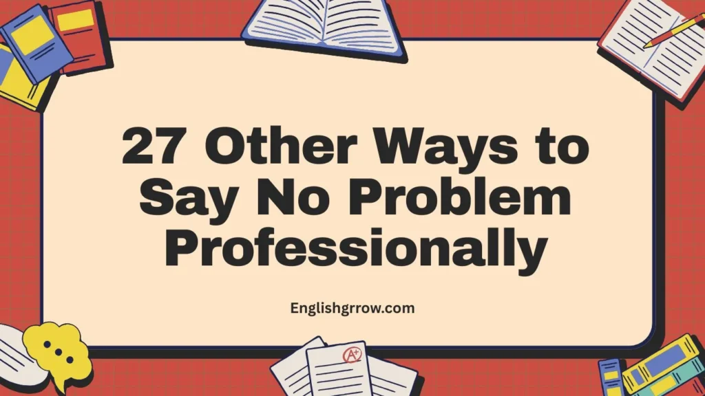 27 Other Ways to Say No Problem Professionally