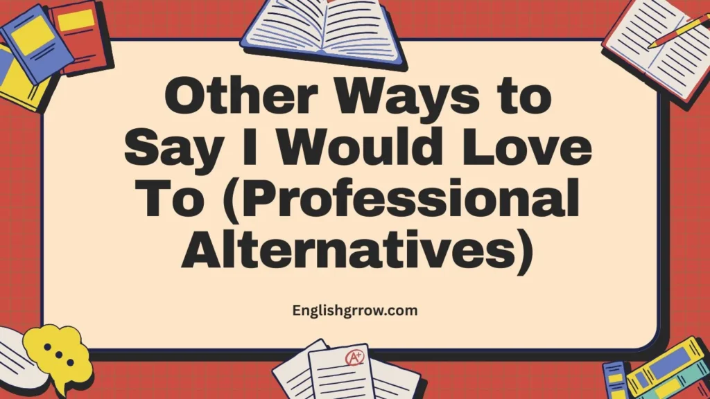 Other Ways to Say I Would Love To (Professional Alternatives)
