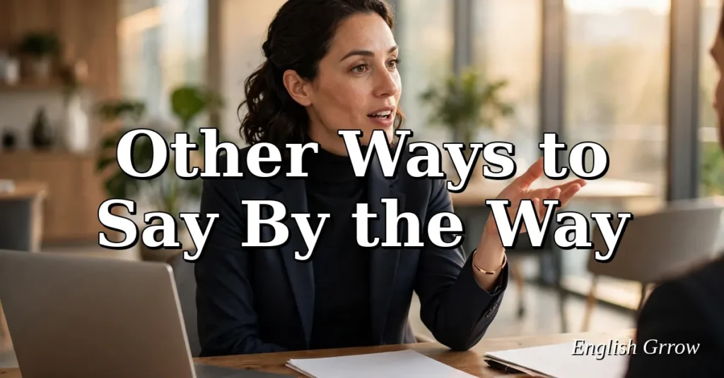 Other ways to say by the way: 27 professional and polite alternatives
