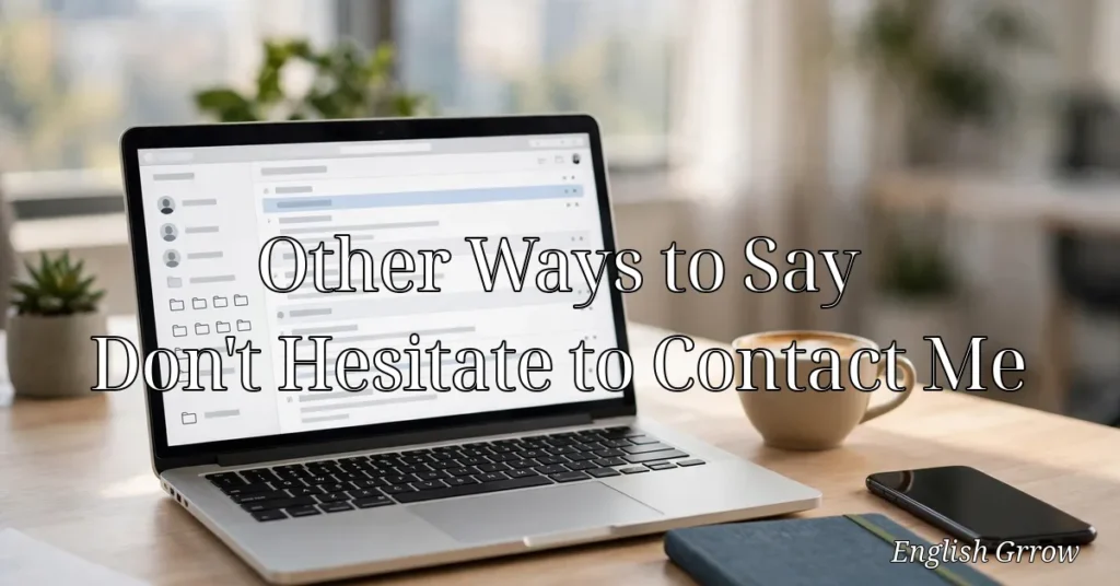 28 Other Ways to Say “Don’t Hesitate to Contact Me”: Professional & Polite Alternatives (2026)