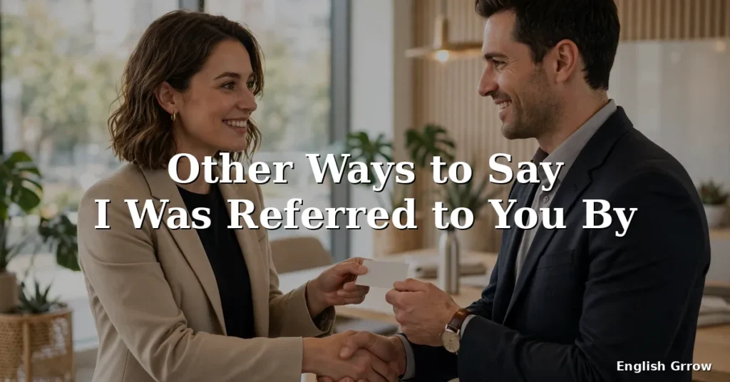 28 Other Ways to Say I Was Referred to You By: Professional & Polite Alternatives (2026)