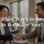 28 Other Ways to Say Is It OK for You: Professional & Polite Alternatives (2026)