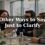 28 Other Ways to Say Just to Clarify: Professional Alternatives