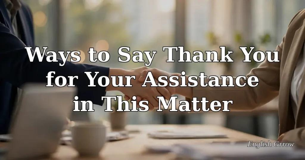 30 Ways to Say Thank You for Your Assistance in This Matter: Professional and Polite Alternatives (2026)